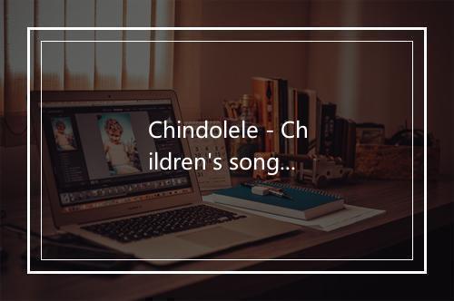 Chindolele - Children's songs - The Harmony Group-歌词