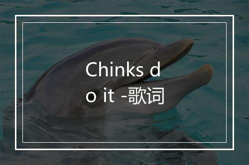 Chinks do it -歌词