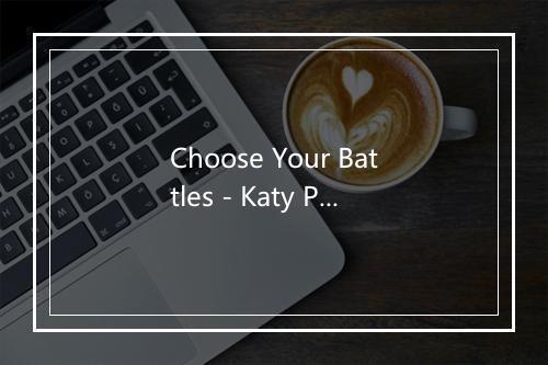 Choose Your Battles - Katy Perry -歌词