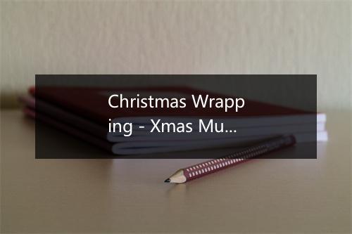 Christmas Wrapping - Xmas Music-歌词