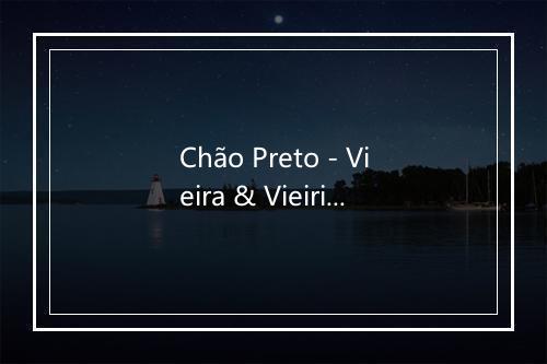 Chão Preto - Vieira & Vieirinha-歌词