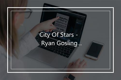 City Of Stars - Ryan Gosling (瑞恩·高斯林)-歌词