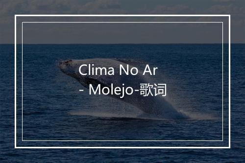 Clima No Ar - Molejo-歌词