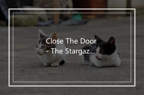 Close The Door - The Stargazers-歌词