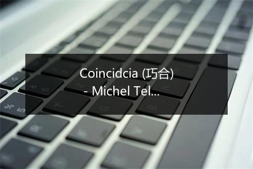 Coincidcia (巧合) - Michel Teló (米歇尔·泰罗)-歌词