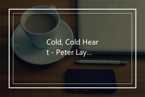 Cold, Cold Heart - Peter Layton-歌词