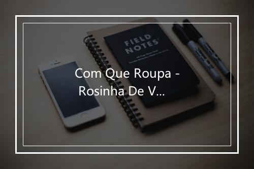 Com Que Roupa - Rosinha De Valenca-歌词