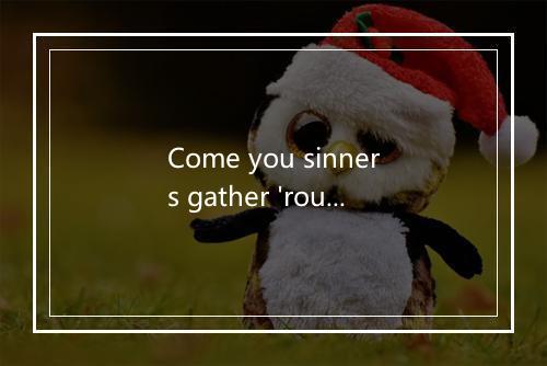 Come you sinners gather 'round-歌词