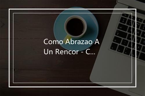 Como Abrazao A Un Rencor - Carlos Gardel (卡洛斯·加德尔)-歌词