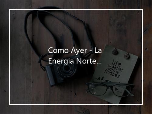 Como Ayer - La Energia Nortena-歌词