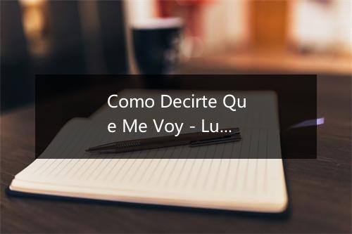 Como Decirte Que Me Voy - Lupita D'Alessio-歌词_1