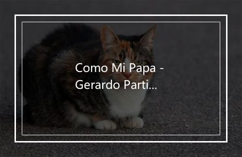 Como Mi Papa - Gerardo Partida y su Grupo-歌词