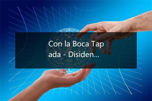 Con la Boca Tapada - Disidencia-歌词