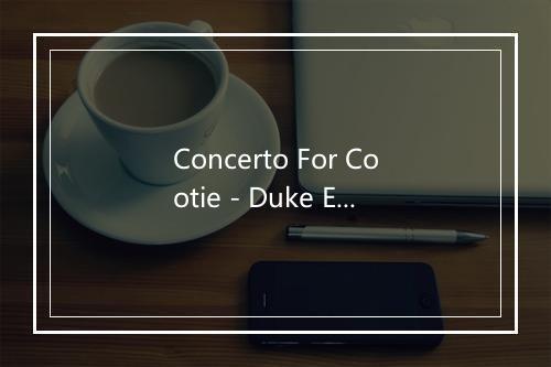 Concerto For Cootie - Duke Ellington (艾灵顿公爵)-歌词