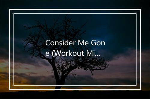 Consider Me Gone (Workout Mix   132 BPM) - Ultimate Workout Hits-歌词