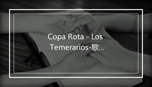 Copa Rota - Los Temerarios-歌词