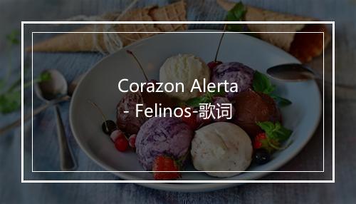 Corazon Alerta - Felinos-歌词