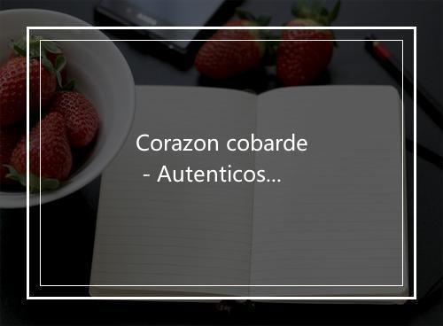 Corazon cobarde - Autenticos del norte-歌词