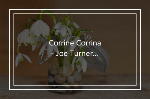 Corrine Corrina - Joe Turner-歌词