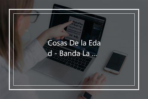 Cosas De la Edad - Banda La Gran Movida-歌词