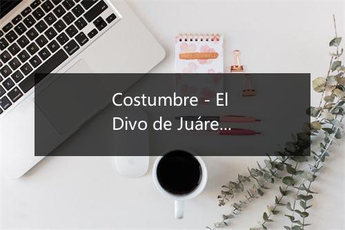 Costumbre - El Divo de Juárez-歌词