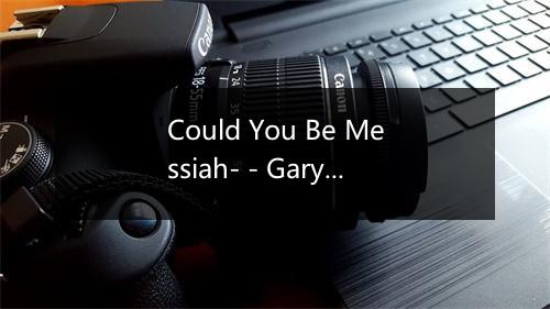 Could You Be Messiah- - Gary Valenciano-歌词