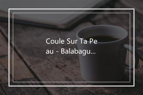 Coule Sur Ta Peau - Balabagui-歌词