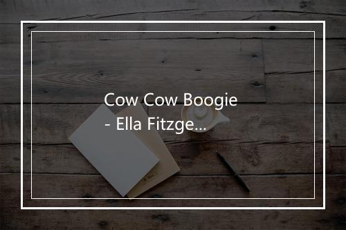 Cow Cow Boogie - Ella Fitzgerald & The Ink Spots-歌词