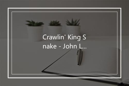 Crawlin' King Snake - John Lee Hooker (约翰·李·胡克)-歌词_3