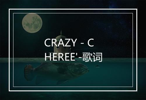 CRAZY - CHEREE'-歌词