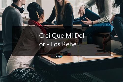 Crei Que Mi Dolor - Los Rehenes-歌词