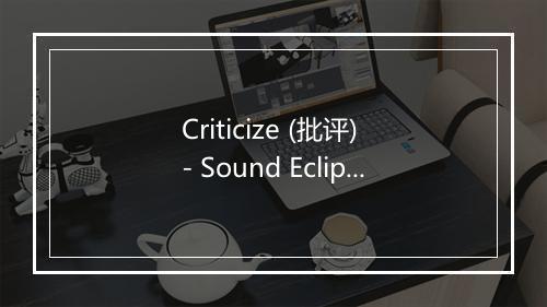 Criticize (批评) - Sound Eclipse-歌词