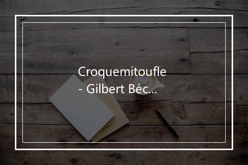 Croquemitoufle - Gilbert Bécaud-歌词