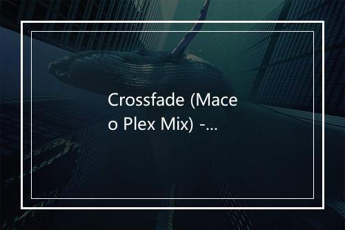 Crossfade (Maceo Plex Mix) - GusGus-歌词