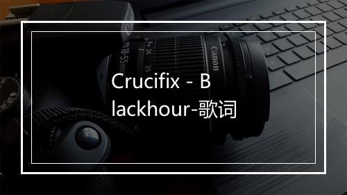 Crucifix - Blackhour-歌词