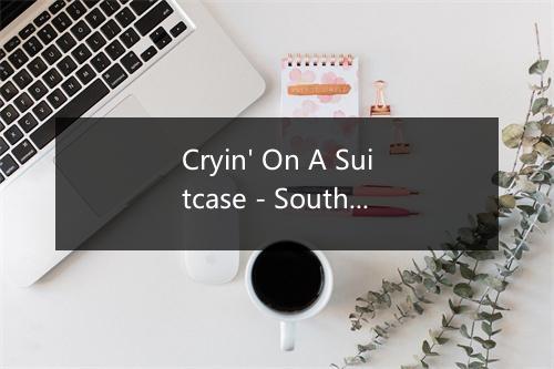 Cryin' On A Suitcase - South Land Country-歌词_4