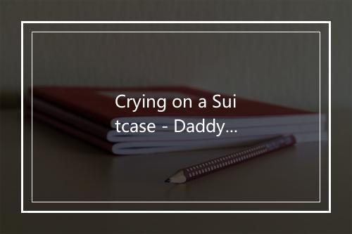 Crying on a Suitcase - Daddy's Music Team-歌词_1