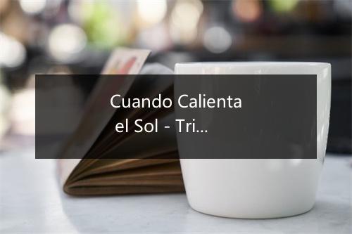 Cuando Calienta el Sol - Trio Siboney-歌词