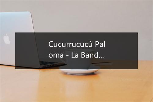 Cucurrucucú Paloma - La Banda Latina-歌词_1