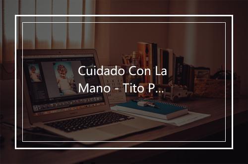 Cuidado Con La Mano - Tito Puente-歌词