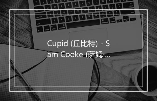 Cupid (丘比特) - Sam Cooke (萨姆·库克)-歌词