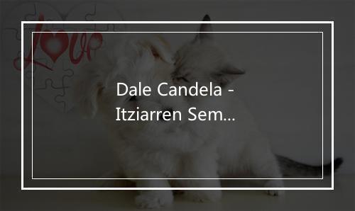 Dale Candela - Itziarren Semeak-歌词