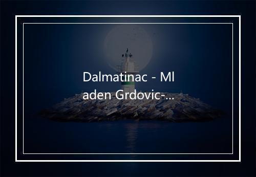 Dalmatinac - Mladen Grdovic-歌词