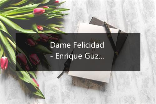 Dame Felicidad - Enrique Guzman-歌词