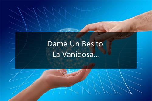 Dame Un Besito - La Vanidosa-歌词