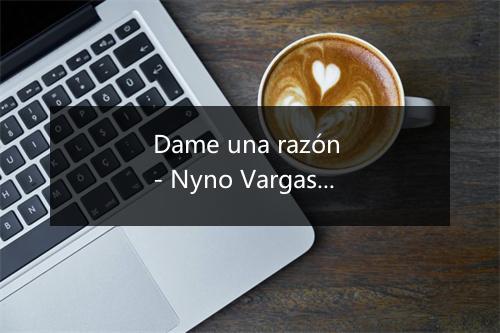 Dame una razón - Nyno Vargas-歌词