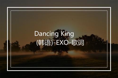 Dancing King (韩语)-EXO-歌词