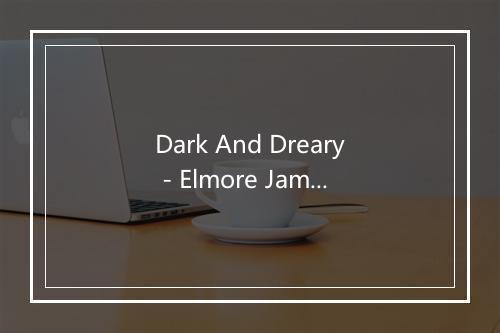 Dark And Dreary - Elmore James-歌词