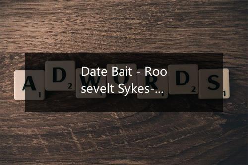 Date Bait - Roosevelt Sykes-歌词