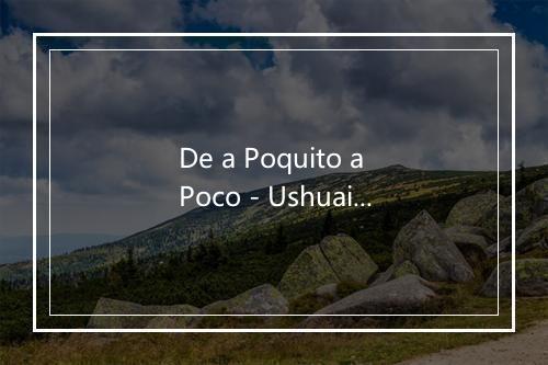 De a Poquito a Poco - Ushuaia 4-歌词